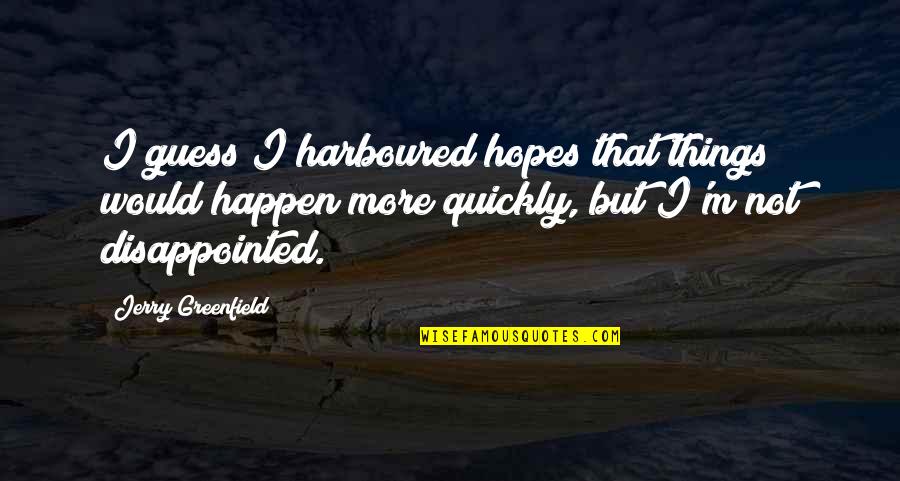 Quickly Quotes By Jerry Greenfield: I guess I harboured hopes that things would