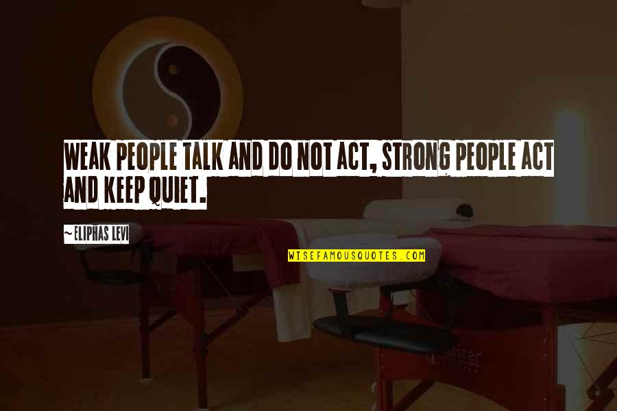 Quiet But Strong Quotes By Eliphas Levi: Weak people talk and do not act, strong