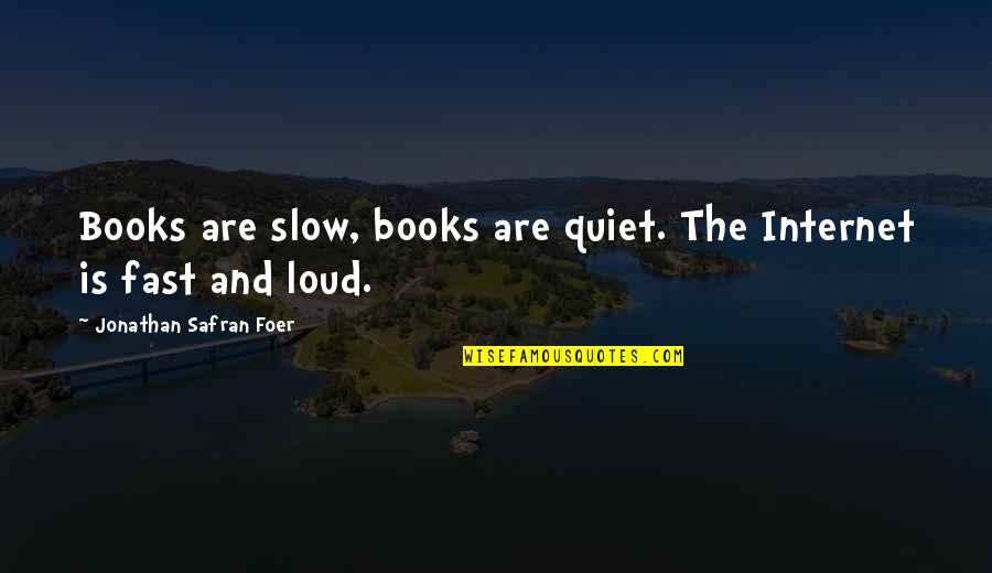 Quiet Not Loud Quotes By Jonathan Safran Foer: Books are slow, books are quiet. The Internet