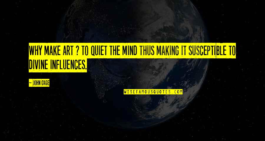 Quiet The Mind Quotes By John Cage: Why make art ? To quiet the mind