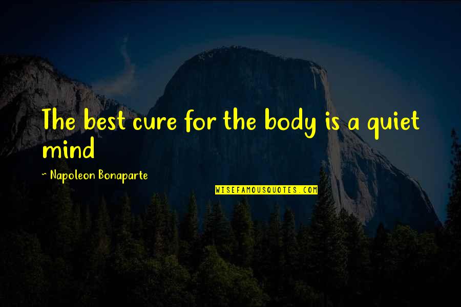 Quiet The Mind Quotes By Napoleon Bonaparte: The best cure for the body is a