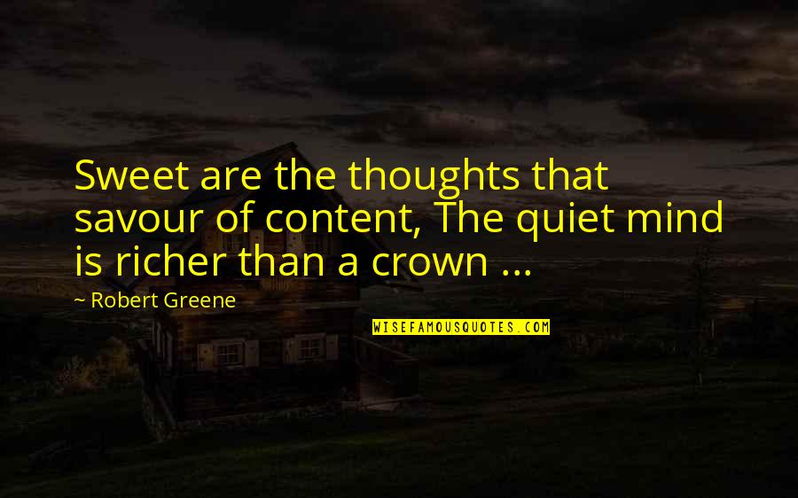 Quiet The Mind Quotes By Robert Greene: Sweet are the thoughts that savour of content,