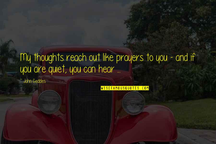 Quiet Thoughts Quotes By John Geddes: My thoughts reach out like prayers to you