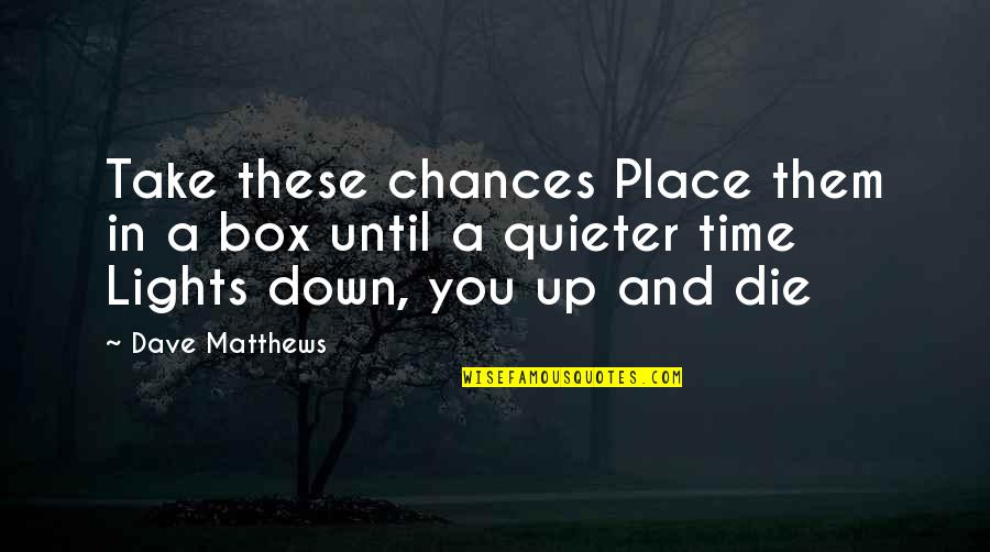 Quieter Than Quotes By Dave Matthews: Take these chances Place them in a box