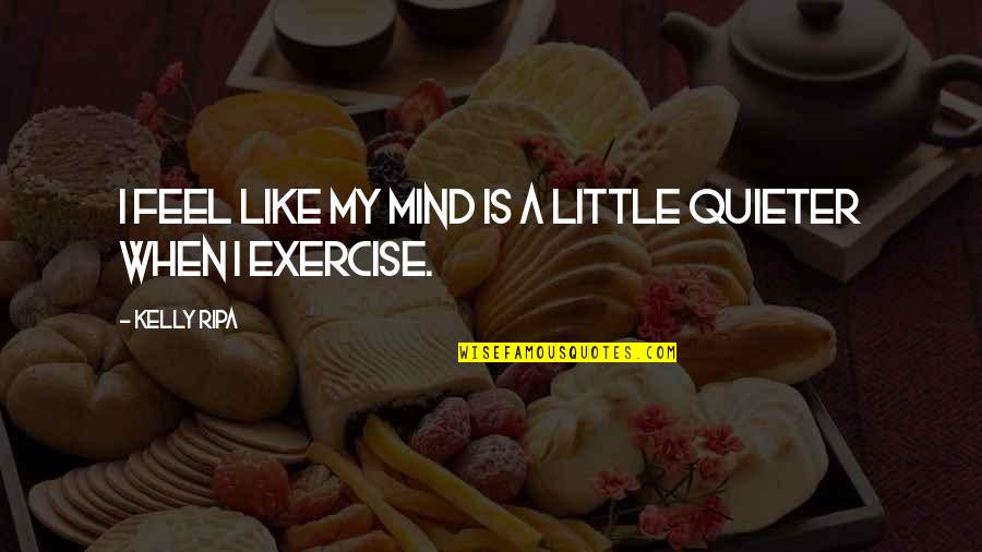 Quieter Than Quotes By Kelly Ripa: I feel like my mind is a little