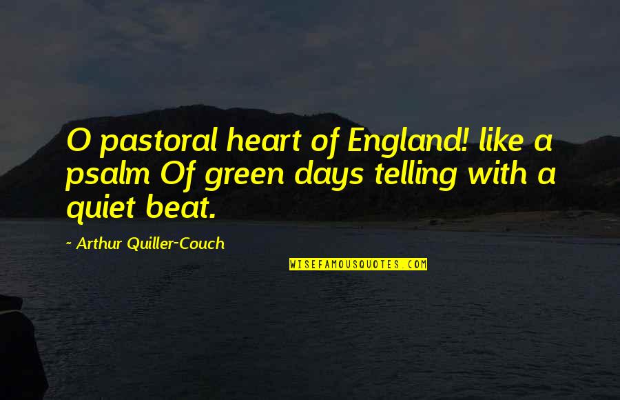 Quiller Couch Quotes By Arthur Quiller-Couch: O pastoral heart of England! like a psalm