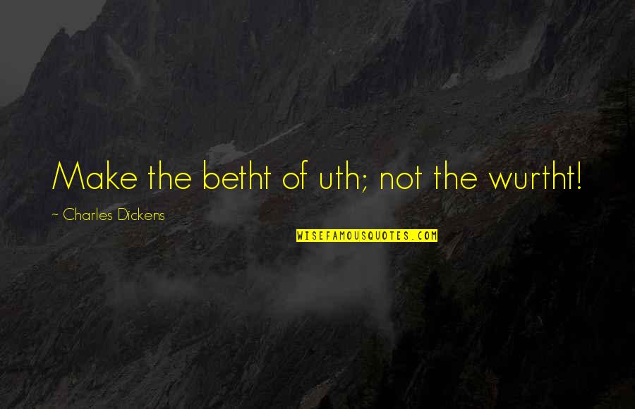 Quilos Para Quotes By Charles Dickens: Make the betht of uth; not the wurtht!