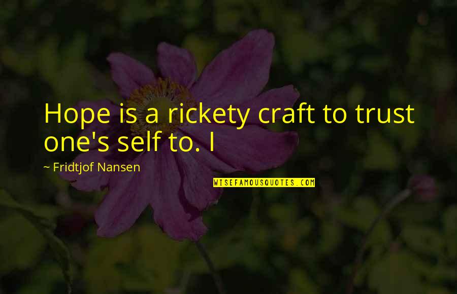 Quilty Quotes By Fridtjof Nansen: Hope is a rickety craft to trust one's