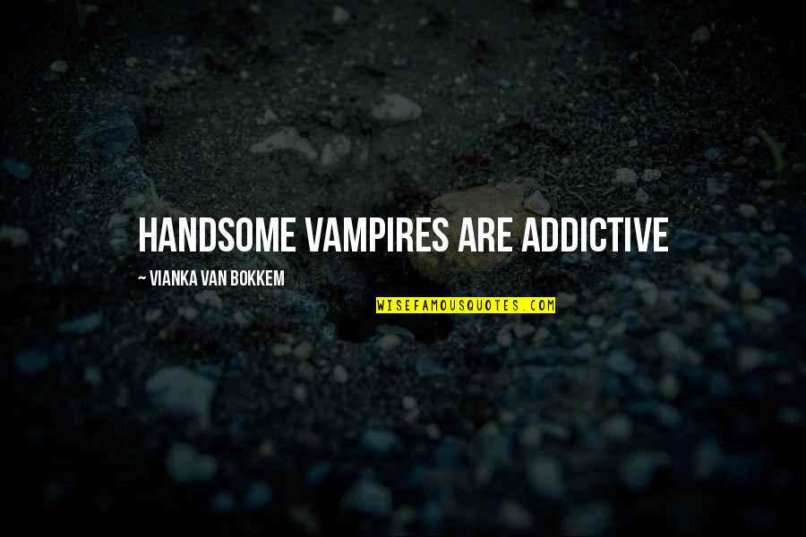 Quimica General Quotes By Vianka Van Bokkem: Handsome vampires are addictive