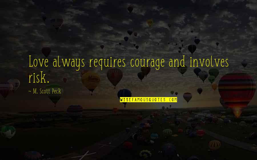 Quinney Quencher Quotes By M. Scott Peck: Love always requires courage and involves risk.