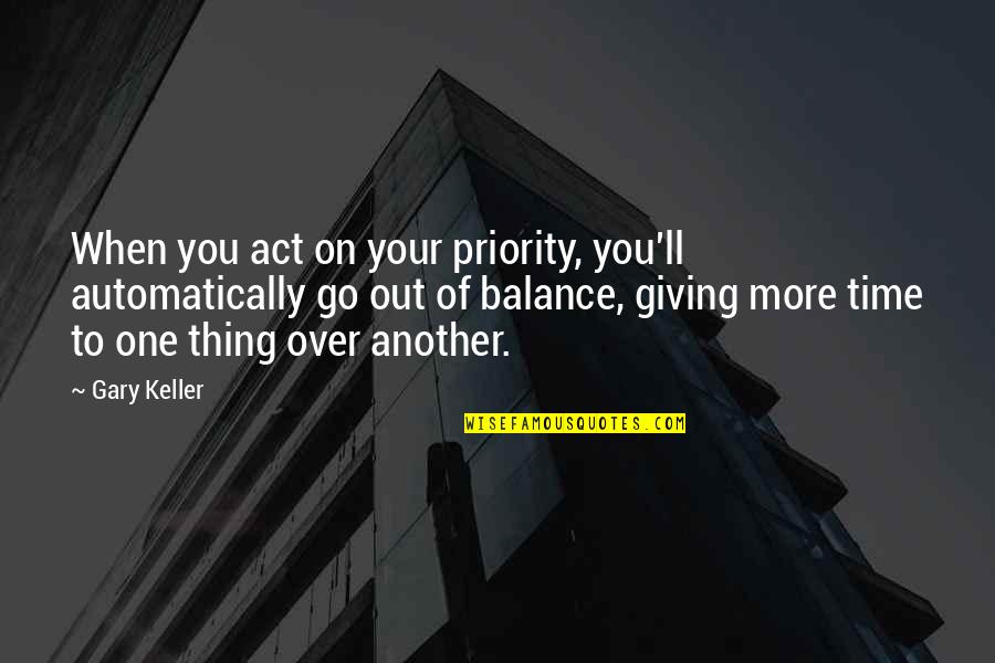 Quintessencia Flamengo Quotes By Gary Keller: When you act on your priority, you'll automatically