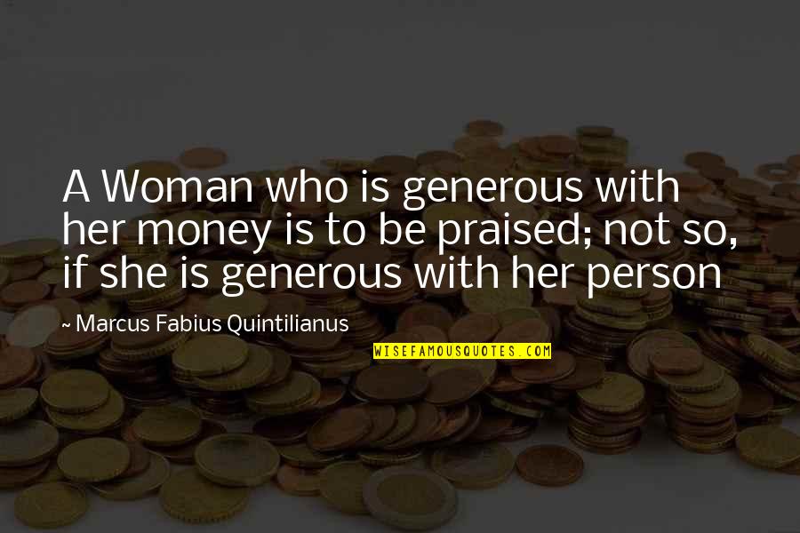 Quintilianus Quotes By Marcus Fabius Quintilianus: A Woman who is generous with her money