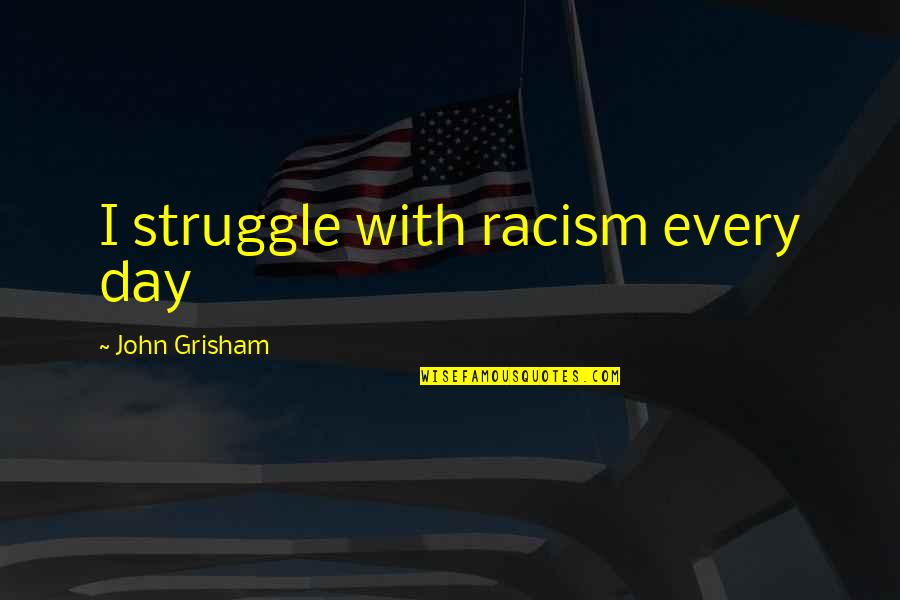 Quintinie Quotes By John Grisham: I struggle with racism every day