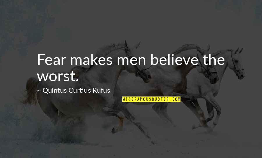 Quintus Curtius Rufus Quotes By Quintus Curtius Rufus: Fear makes men believe the worst.