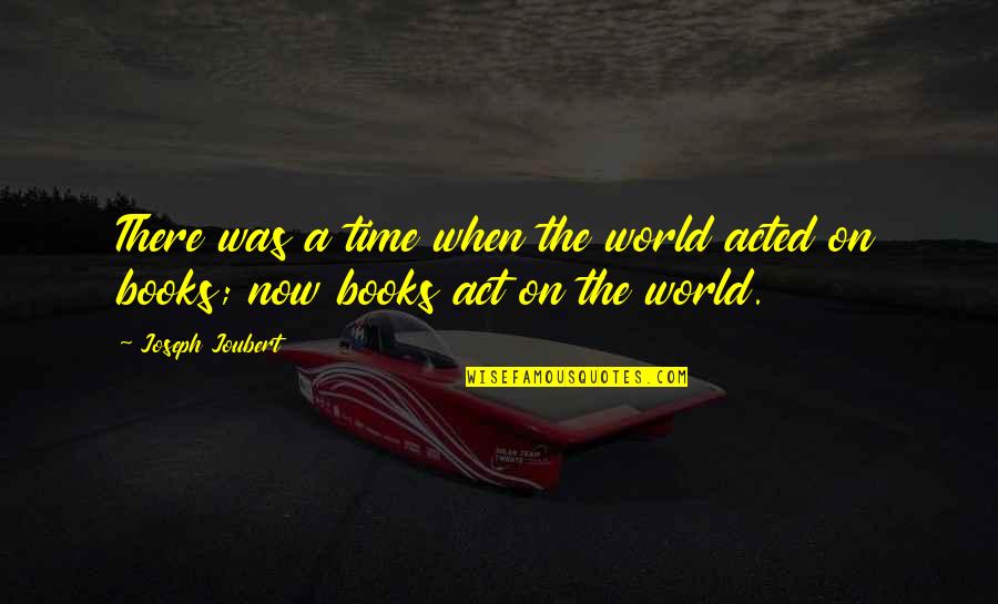 Quips Quotes And Quotes By Joseph Joubert: There was a time when the world acted