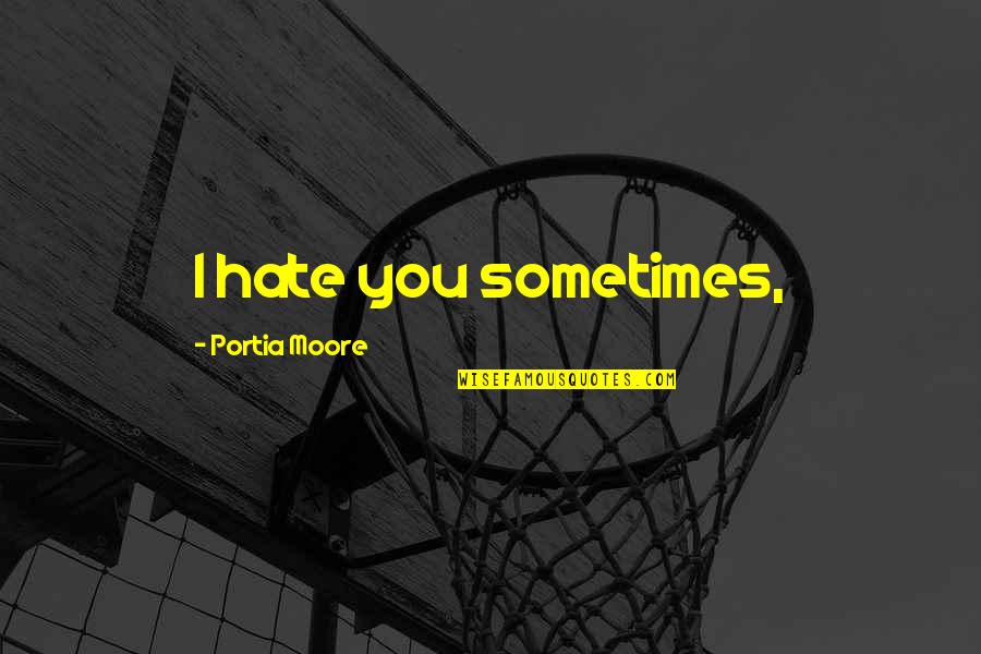 Quiros Golf Quotes By Portia Moore: I hate you sometimes,