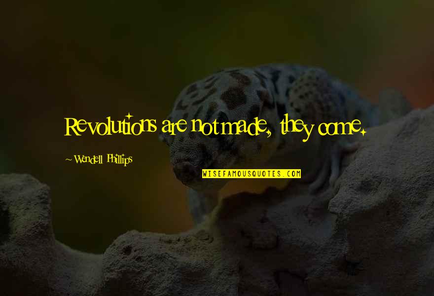 Quisiste Renunciar Quotes By Wendell Phillips: Revolutions are not made, they come.