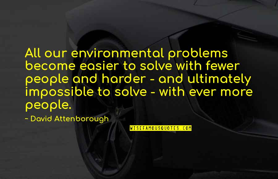 Quit Hating Quotes By David Attenborough: All our environmental problems become easier to solve