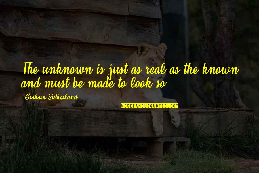 Quit Hating Quotes By Graham Sutherland: The unknown is just as real as the