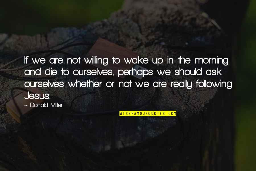 Quit Rate Quotes By Donald Miller: If we are not willing to wake up