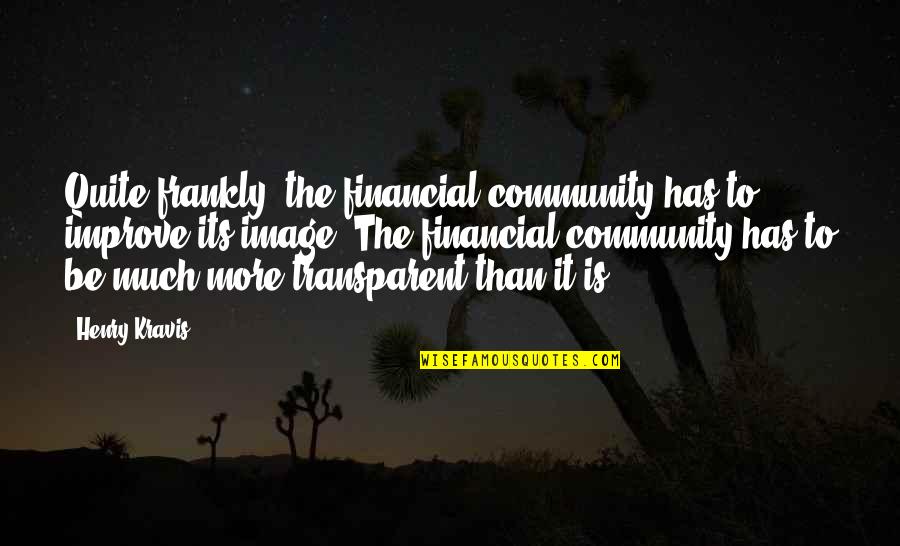 Quite Frankly Quotes By Henry Kravis: Quite frankly, the financial community has to improve