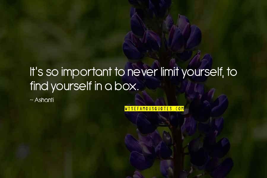 Quitrents Quotes By Ashanti: It's so important to never limit yourself, to