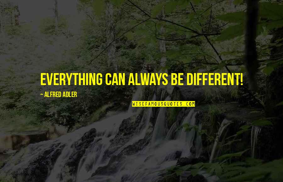 Quociente Significado Quotes By Alfred Adler: Everything can always be different!