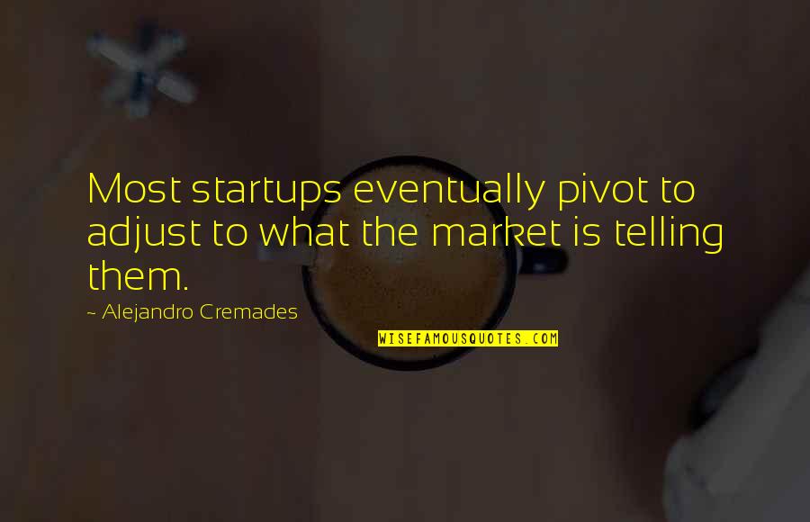 Quote Entrepreneur Quotes By Alejandro Cremades: Most startups eventually pivot to adjust to what