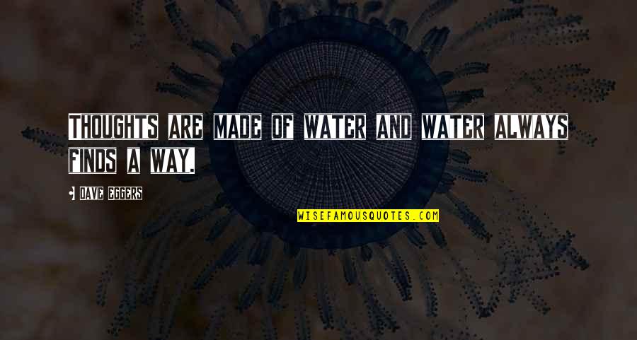 Quote From Live Videochat Quotes By Dave Eggers: Thoughts are made of water and water always