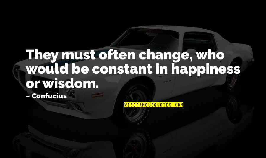 Quotes About Fathers Quotes By Confucius: They must often change, who would be constant