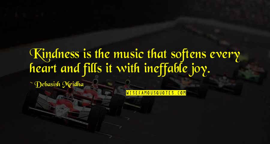 Quotes About Old Quotes By Debasish Mridha: Kindness is the music that softens every heart