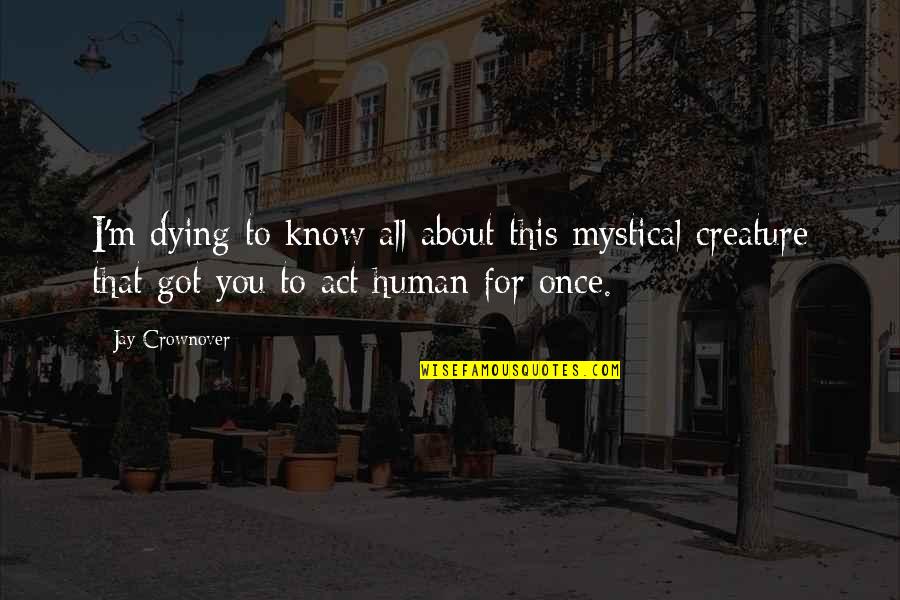 Quotes About Old Quotes By Jay Crownover: I'm dying to know all about this mystical