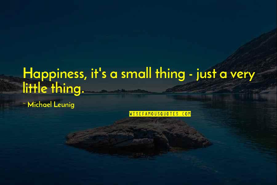 Quotes About The Holy Quotes By Michael Leunig: Happiness, it's a small thing - just a