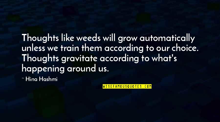 Quotes According To Quotes By Hina Hashmi: Thoughts like weeds will grow automatically unless we