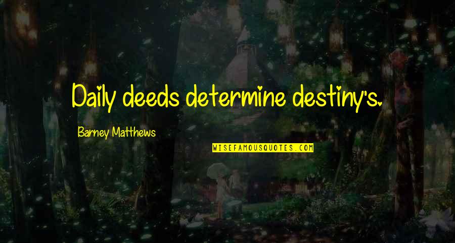 Quotes Amante Renascido Quotes By Barney Matthews: Daily deeds determine destiny's.