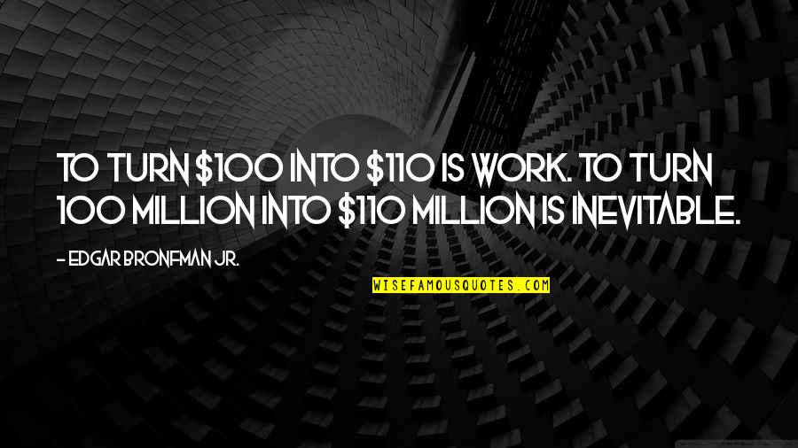 Quotes Andersen Quotes By Edgar Bronfman Jr.: To turn $100 into $110 is work. To