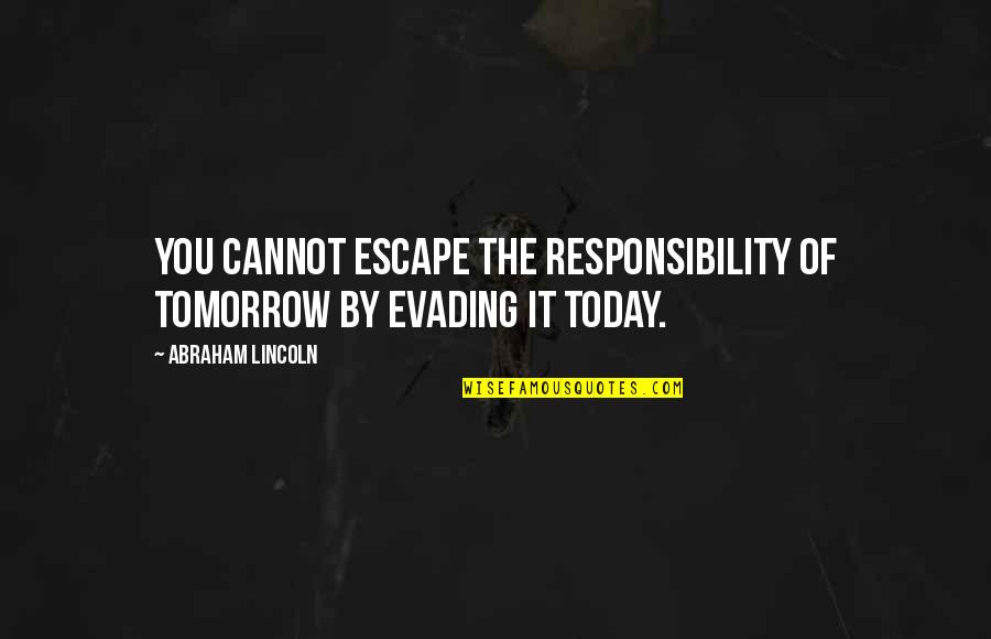 Quotes Attributed To Jesus Quotes By Abraham Lincoln: You cannot escape the responsibility of tomorrow by