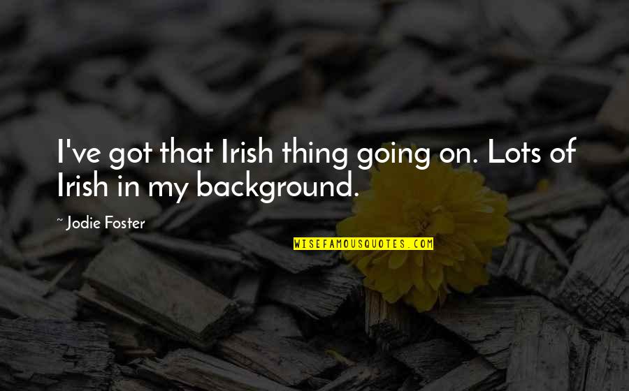 Quotes Attributed To Jesus Quotes By Jodie Foster: I've got that Irish thing going on. Lots