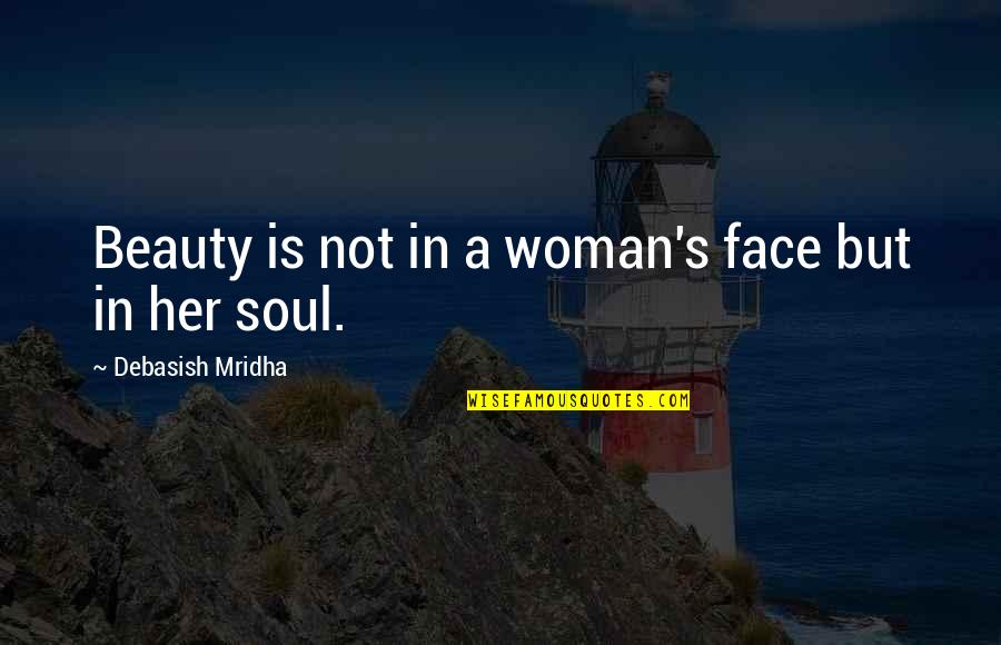 Quotes Beautiful Soul Quotes By Debasish Mridha: Beauty is not in a woman's face but