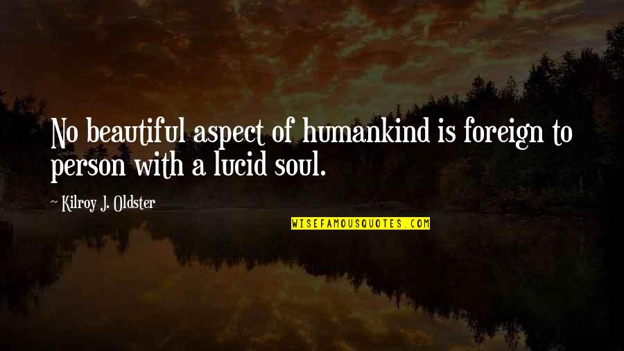 Quotes Beautiful Soul Quotes By Kilroy J. Oldster: No beautiful aspect of humankind is foreign to