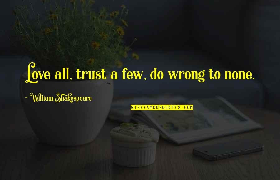 Quotes Bellezza Quotes By William Shakespeare: Love all, trust a few, do wrong to