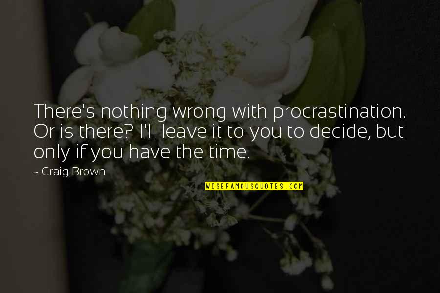 Quotes Beverly Hills Chihuahua Quotes By Craig Brown: There's nothing wrong with procrastination. Or is there?