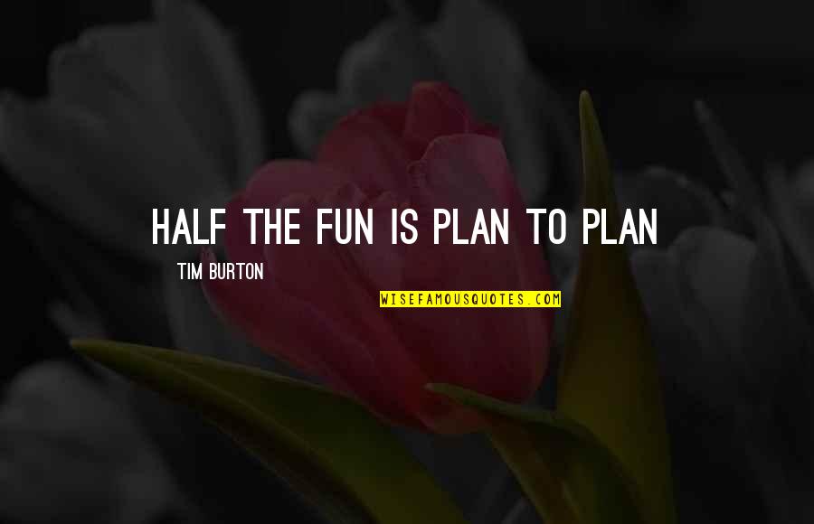 Quotes Burton Quotes By Tim Burton: Half the fun is plan to plan