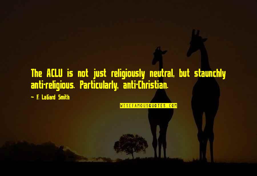 Quotes Commas And Periods Quotes By F. LaGard Smith: The ACLU is not just religiously neutral, but