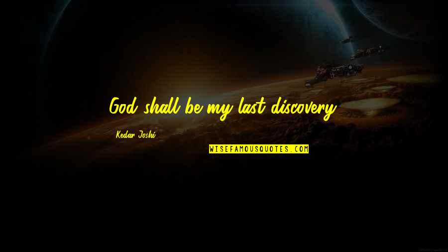 Quotes Coyote Ugly Quotes By Kedar Joshi: God shall be my last discovery.