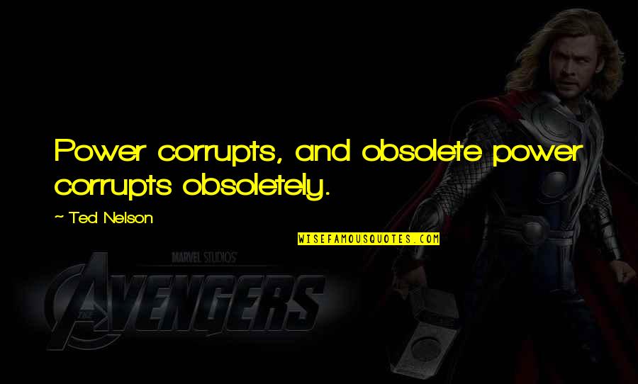 Quotes Delirious New York Quotes By Ted Nelson: Power corrupts, and obsolete power corrupts obsoletely.