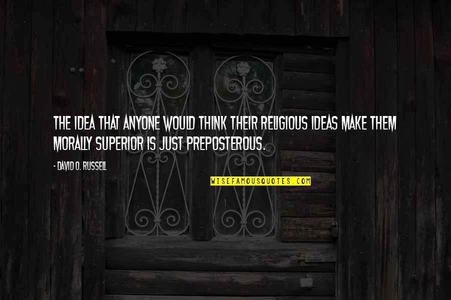 Quotes Directory Quotes By David O. Russell: The idea that anyone would think their religious