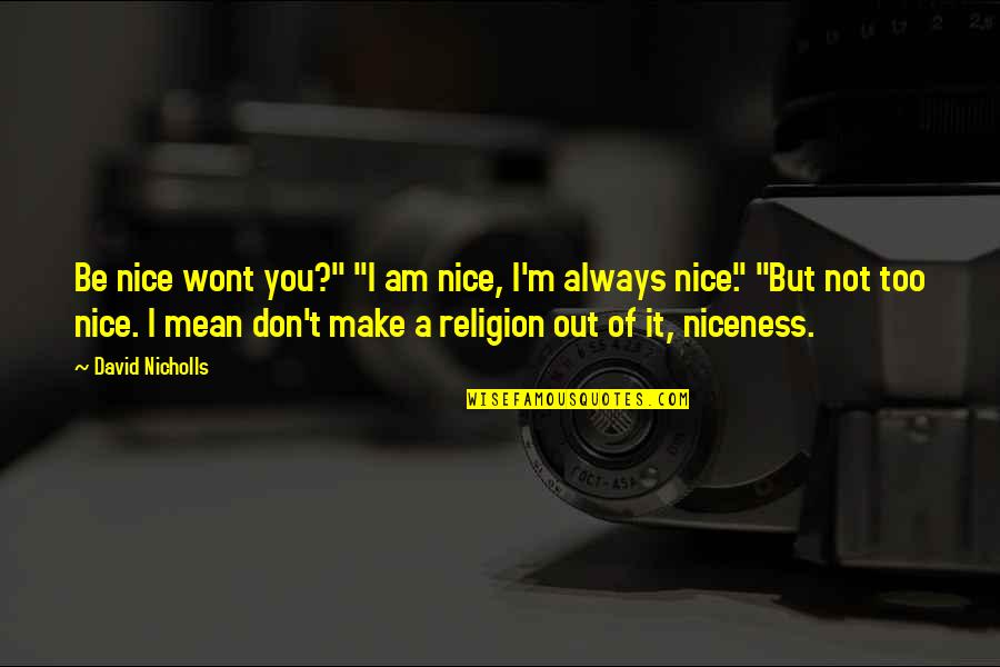 Quotes Dresden Files Quotes By David Nicholls: Be nice wont you?" "I am nice, I'm