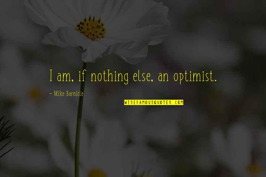 Quotes Dweck Quotes By Mike Barnicle: I am, if nothing else, an optimist.