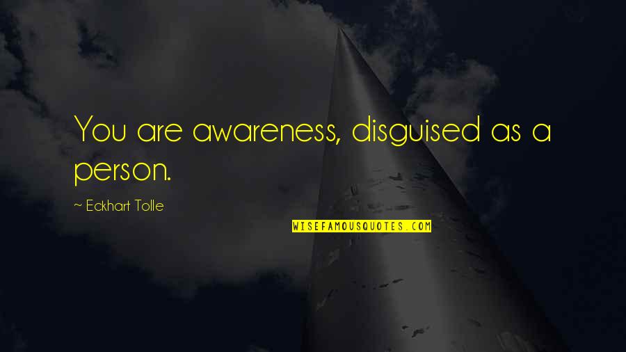 Quotes Eckhart Quotes By Eckhart Tolle: You are awareness, disguised as a person.